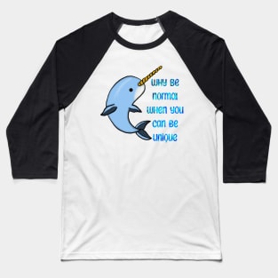 Narwhal - Why be normal when you can be unique. Baseball T-Shirt